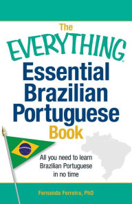 Title: The Everything Essential Brazilian Portuguese Book: All You Need to Learn Brazilian Portuguese in No Time!, Author: Fernanda Ferreira