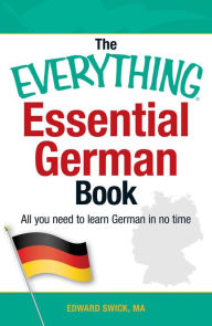 Title: The Everything Essential German Book: All You Need to Learn German in No Time!, Author: Edward Swick