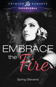 Title: Embrace the Fire, Author: Spring Stevens