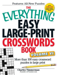Title: The Everything Easy Large-Print Crosswords Book, Volume VI: More Than 100 Easy Crossword Puzzles in Large Print, Author: Charles Timmerman