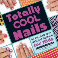 Title: Totally Cool Nails: 50 Fun and Easy Nail Art Designs for Kids, Author: Catherine Rodgers