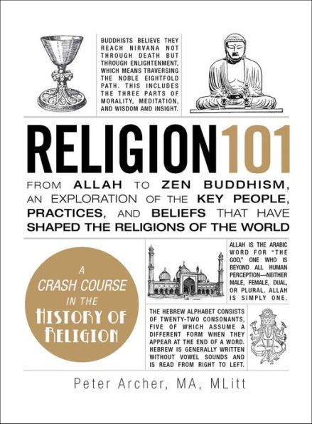 Religion 101: From Allah to Zen Buddhism, an Exploration of the Key People, Practices, and Beliefs that Have Shaped Religions World