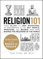 Religion 101: From Allah to Zen Buddhism, an Exploration of the Key People, Practices, and Beliefs that Have Shaped the Religions of the World