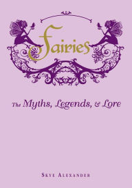 Download free books online for ipad Fairies: The Myths, Legends, & Lore by Skye Alexander