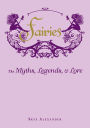 Fairies: The Myths, Legends, & Lore