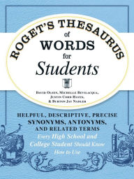 Title: Roget's Thesaurus of Words for Students: Helpful, Descriptive, Precise Synonyms, Antonyms, and Related Terms Every High School and College Student Should Know How to Use, Author: David Olsen