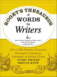 Title: Roget's Thesaurus of Words for Writers: Over 2,300 Emotive, Evocative, Descriptive Synonyms, Antonyms, and Related Terms Every Writer Should Know, Author: David Olsen