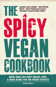 Title: The Spicy Vegan Cookbook: More than 200 Fiery Snacks, Dips, and Main Dishes for the Vegan Lifestyle, Author: Adams Media Corporation