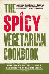 Title: The Spicy Vegetarian Cookbook: More than 200 Fiery Snacks, Dips, and Main Dishes for the Meat-Free Lifestyle, Author: Adams Media Corporation