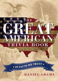 Title: The Great American Trivia Book: In Facts We Trust, Author: Daniel Adams