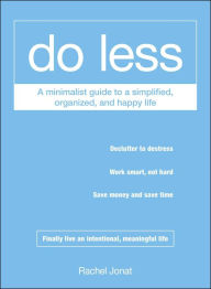 Title: Do Less: A Minimalist Guide to a Simplified, Organized, and Happy Life, Author: Rachel Jonat