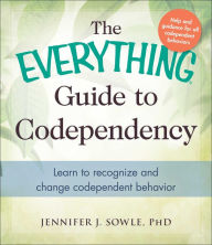 Title: The Everything Guide to Codependency: Learn to recognize and change codependent behavior, Author: Jennifer Sowle