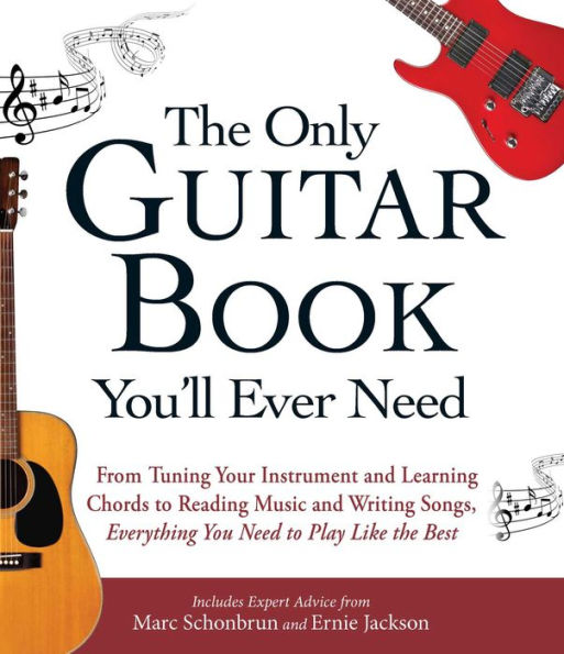 The Only Guitar Book You'll Ever Need: From Tuning Your Instrument and Learning Chords to Reading Music and Writing Songs, Everything You Need to Play like the Best