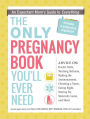 The Only Pregnancy Book You'll Ever Need: An Expectant Mom's Guide to Everything