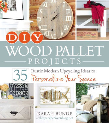 Diy Wood Pallet Projects 35 Rustic Modern Upcycling Ideas To Personalize Your Space Paperback