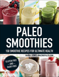Title: Paleo Smoothies: 150 Smoothie Recipes for Ultimate Health, Author: Mariel Lewis