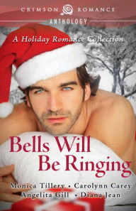 Title: Bells Will Be Ringing: A Holiday Romance Collection, Author: Monica Tillery