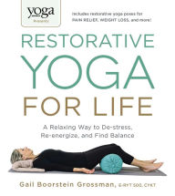 Title: Yoga Journal Presents Restorative Yoga for Life: A Relaxing Way to De-stress, Re-energize, and Find Balance, Author: Gail Boorstein Grossman