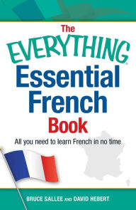 Title: The Everything Essential French Book: All You Need to Learn French in No Time, Author: Bruce Sallee