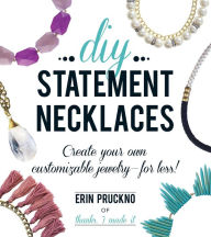 Title: DIY Statement Necklaces: Create Your Own Customizable Jewelry--For Less!, Author: Erin Pruckno