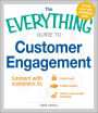 The Everything Guide To Customer Engagement: Connect with Customers to Build Trust, Foster Loyalty, and Grow a Successful Business