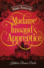 Madame Tussaud's Apprentice: An Untold Story of Love in the French Revolution