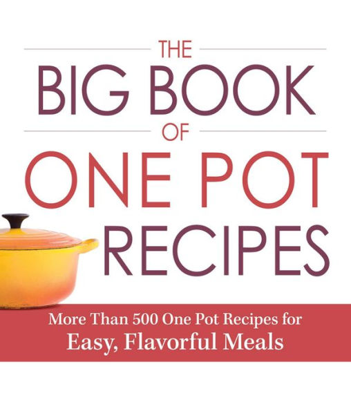 The Big Book of One Pot Recipes: More Than 500 One Pot Recipes for Easy, Flavorful Meals