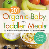 Title: 201 Organic Baby And Toddler Meals: The Healthiest Toddler and Baby Food Recipes You Can Make!, Author: Tamika L Gardner