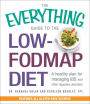 The Everything Guide to the Low-FODMAP Diet: A Healthy Plan for Managing IBS and Other Digestive Disorders