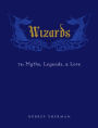 Wizards: The Myths, Legends, and Lore