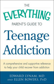 Title: The Everything Parent's Guide to Teenage Addiction: A Comprehensive and Supportive Reference to Help Your Child Recover from Addiction, Author: Edward Lynam