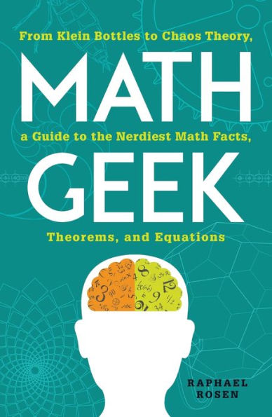 Math Geek: From Klein Bottles to Chaos Theory, a Guide to the Nerdiest Math Facts, Theorems, and Equations