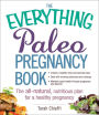 The Everything Paleo Pregnancy Book: The All-Natural, Nutritious Plan for a Healthy Pregnancy