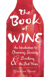 Title: The Book of Wine: An Introduction to Choosing, Serving, and Drinking the Best Wines, Author: Jackson Meyer