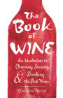 The Book of Wine: An Introduction to Choosing, Serving, and Drinking the Best Wines