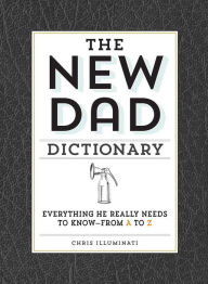 Title: The New Dad Dictionary: Everything He Really Needs to Know - from A to Z, Author: Chris Illuminati