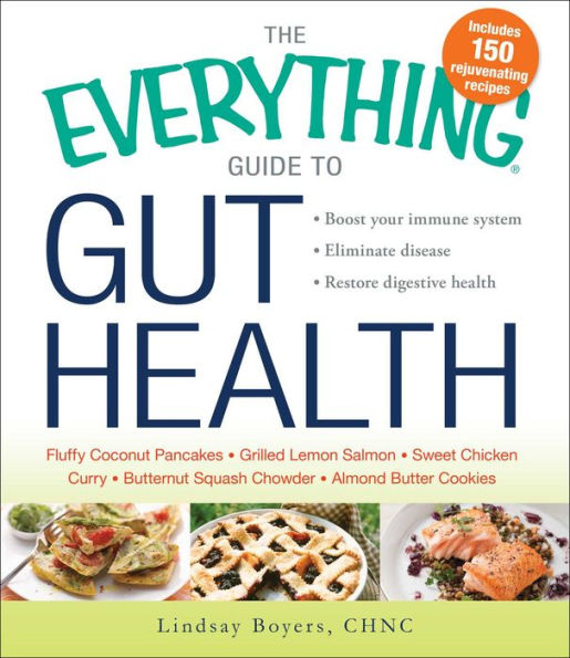 The Everything Guide to Gut Health: Boost Your Immune System, Eliminate Disease, and Restore Digestive Health