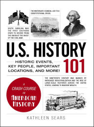 Title: U.S. History 101: Historic Events, Key People, Important Locations, and More!, Author: Kathleen Sears