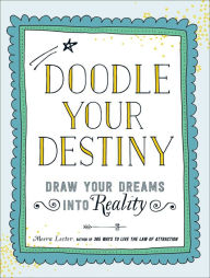 Title: Doodle Your Destiny: Draw Your Dreams into Reality, Author: Meera Lester