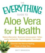 Title: The Everything Guide to Aloe Vera for Health: Discover the Natural Healing Power of Aloe Vera, Author: Britt Brandon