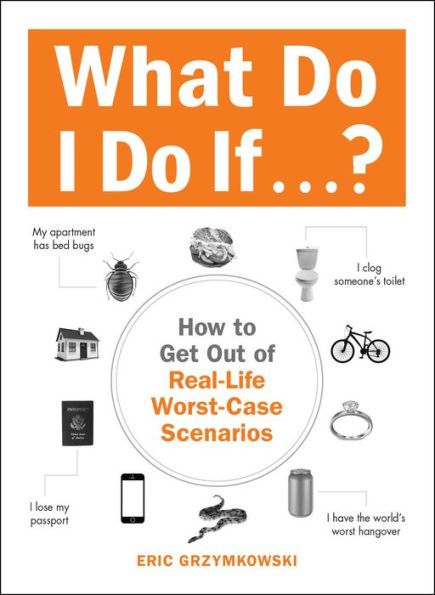 What Do I Do If...?: How to Get Out of Real-Life Worst-Case Scenarios