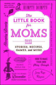 Title: The Little Book for Moms: Stories, Recipes, Games, and More, Author: Adams Media Corporation