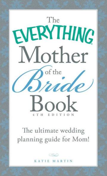 The Everything Mother of the Bride Book: The Ultimate Wedding Planning Guide for Mom!