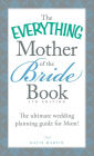 The Everything Mother of the Bride Book: The Ultimate Wedding Planning Guide for Mom!