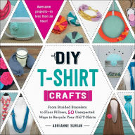 Title: DIY T-Shirt Crafts: From Braided Bracelets to Floor Pillows, 50 Unexpected Ways to Recycle Your Old T-Shirts, Author: Adrianne Surian