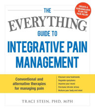 Title: The Everything Guide to Integrative Pain Management: Conventional and Alternative Therapies for Managing Pain, Author: Traci Stein