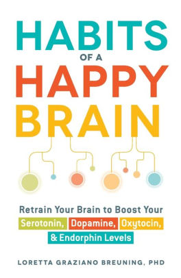 Habits Of A Happy Brain Retrain Your Brain To Boost Your Serotonin Dopamine Oxytocin Endorphin Levels By Loretta Graziano Breuning Paperback Barnes Noble