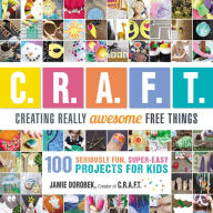 Title: Creating Really Awesome Free Things: 100 Seriously Fun, Super Easy Projects for Kids, Author: Jamie Dorobek