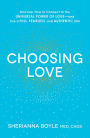 Choosing Love: Discover How to Connect to the Universal Power of Love--and Live a Full, Fearless, and Authentic Life!