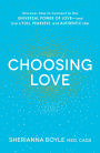 Choosing Love: Discover How to Connect to the Universal Power of Love--and Live a Full, Fearless, and Authentic Life!